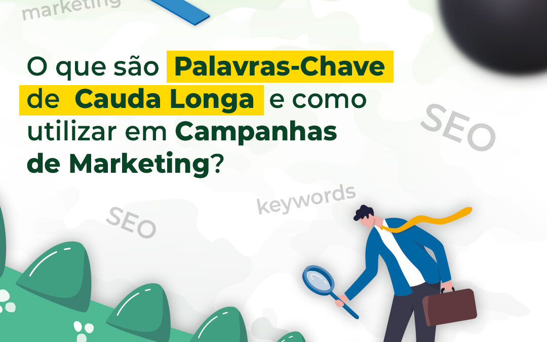 O que são palavras-chave de cauda longa e como utilizar em campanhas de marketing?