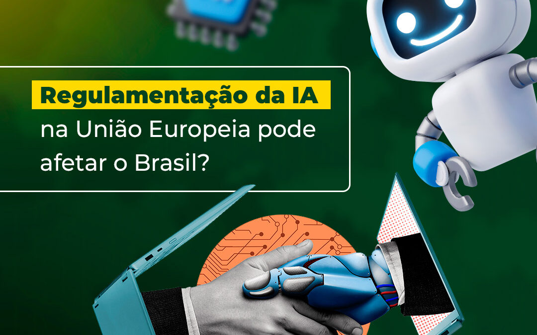 Regulamentação da IA na União Europeia pode afetar o Brasil?